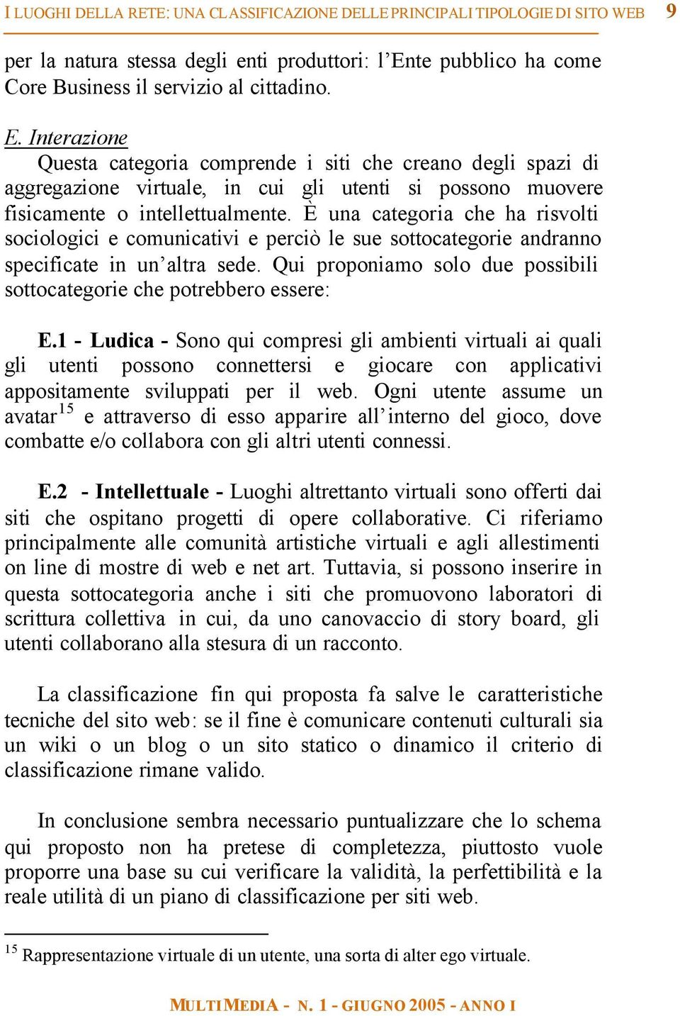 Interazione Questa categoria comprende i siti che creano degli spazi di aggregazione virtuale, in cui gli utenti si possono muovere fisicamente o intellettualmente.