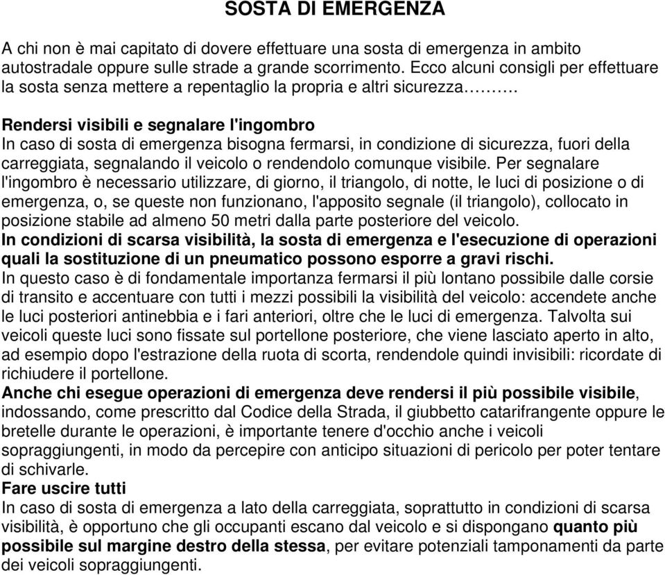 Rendersi visibili e segnalare l'ingombro In caso di sosta di emergenza bisogna fermarsi, in condizione di sicurezza, fuori della carreggiata, segnalando il veicolo o rendendolo comunque visibile.