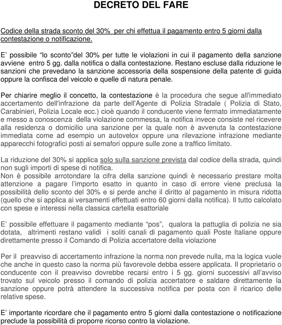 Restano escluse dalla riduzione le sanzioni che prevedano la sanzione accessoria della sospensione della patente di guida oppure la confisca del veicolo e quelle di natura penale.