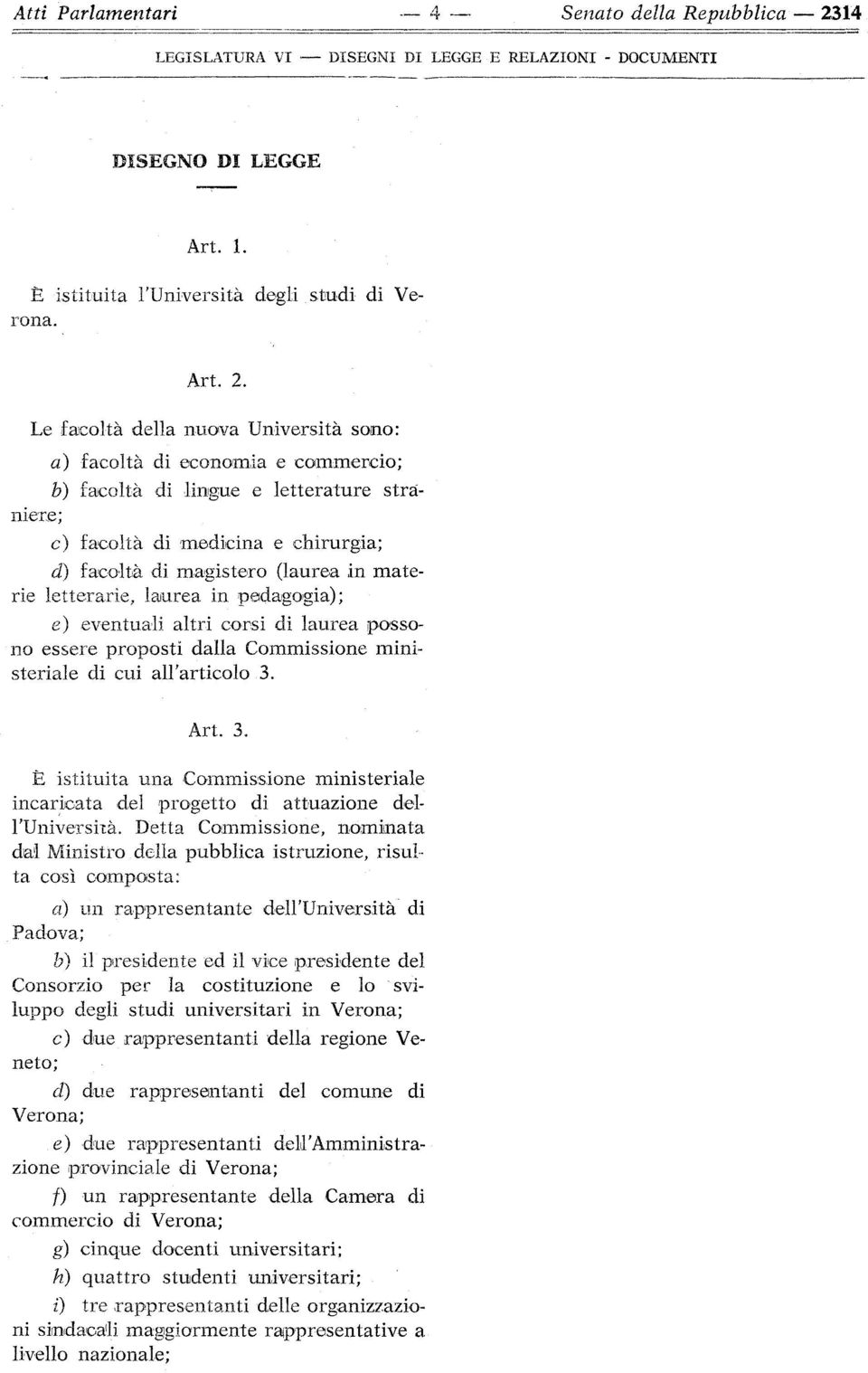 Le facoltà della nuova Università sono: a) facoltà di economia e commercio; b) facoltà di lingue e letteratu re straniere; c) facoltà di m edicina e chirurgia; d) facoltà di magistero (laurea in m