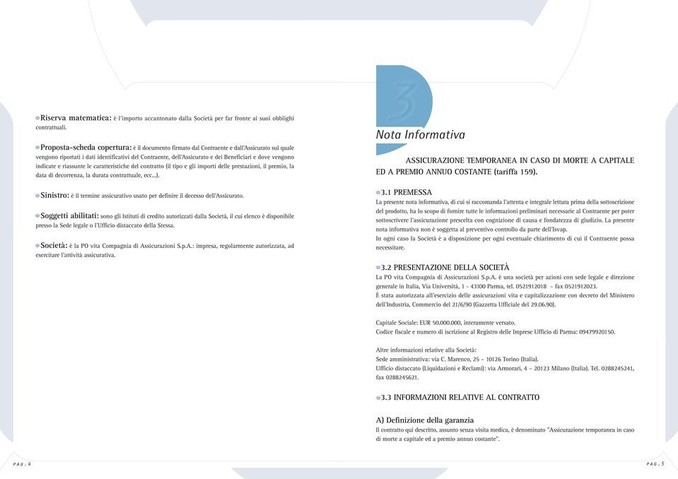 indicate e riassunte le caratteristiche del contratto (il tipo e gli importi delle prestazioni, il premio, la data di decorrenza, la durata contrattuale, ecc...).