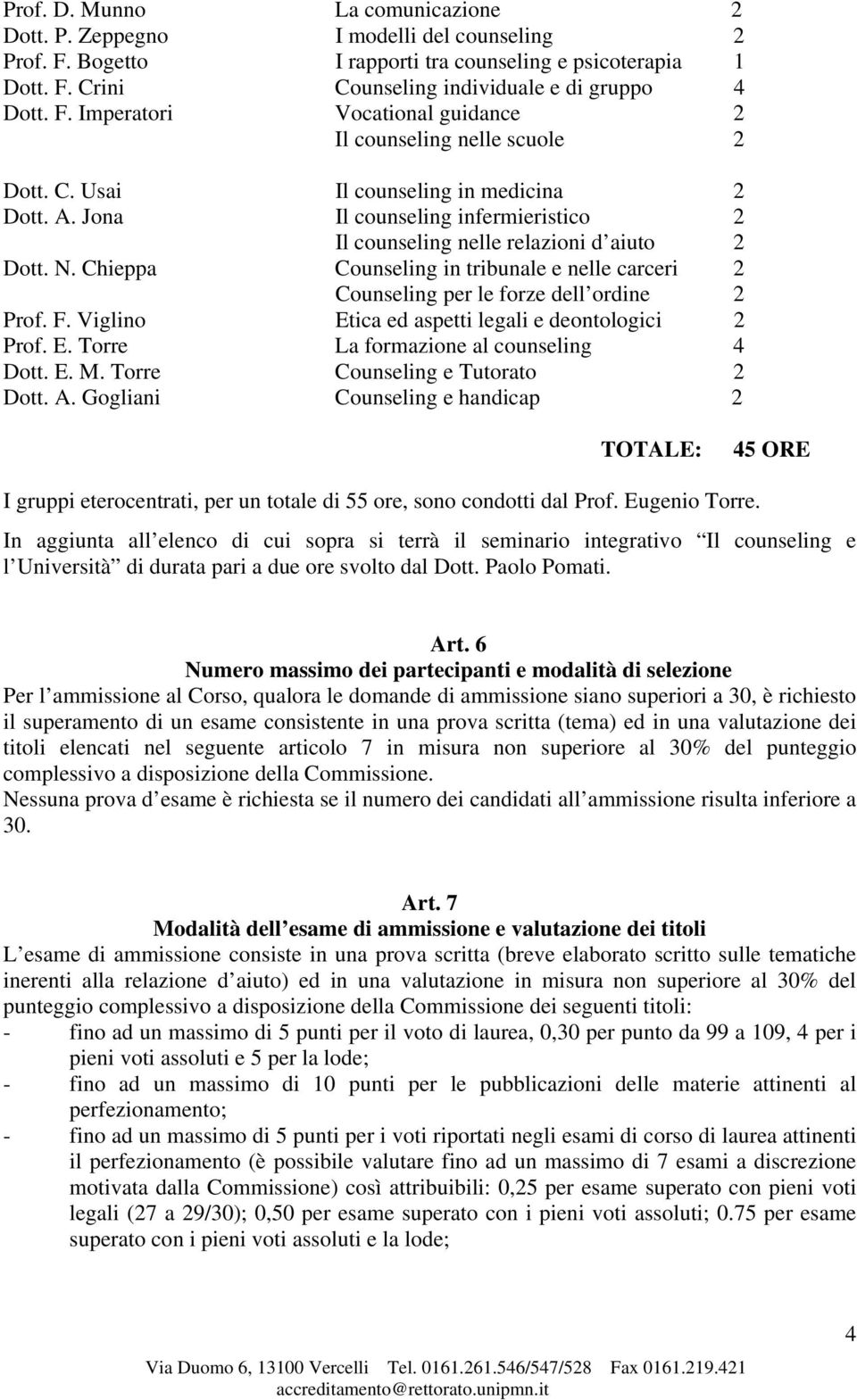 Chieppa Counseling in tribunale e nelle carceri 2 Counseling per le forze dell ordine 2 Prof. F. Viglino Etica ed aspetti legali e deontologici 2 Prof. E. Torre La formazione al counseling 4 Dott. E. M.