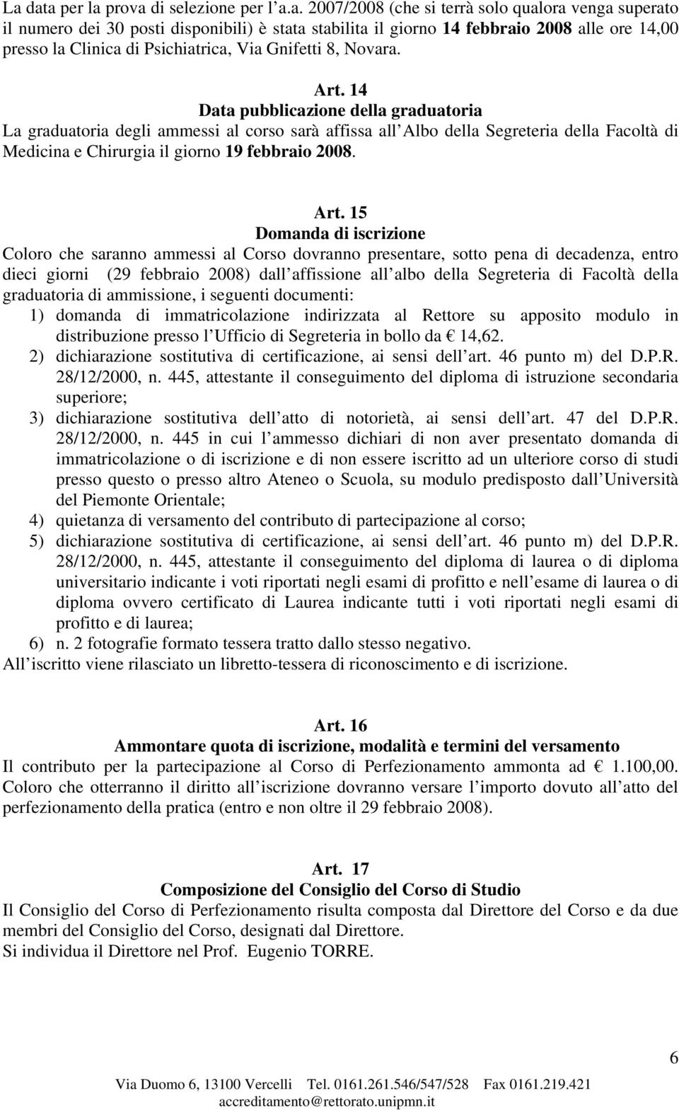 14 Data pubblicazione della graduatoria La graduatoria degli ammessi al corso sarà affissa all Albo della Segreteria della Facoltà di Medicina e Chirurgia il giorno 19 febbraio 2008. Art.