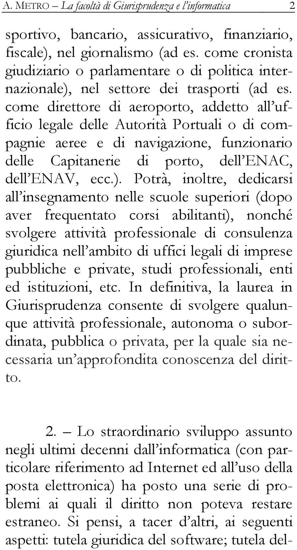 come direttore di aeroporto, addetto all ufficio legale delle Autorità Portuali o di compagnie aeree e di navigazione, funzionario delle Capitanerie di porto, dell ENAC, dell ENAV, ecc.).