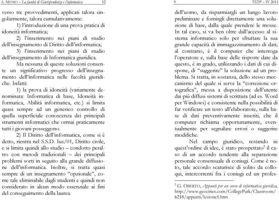 Ma nessuna di queste soluzioni consente un significativo progresso dell insegnamento dell informatica nelle facoltà giuridiche.