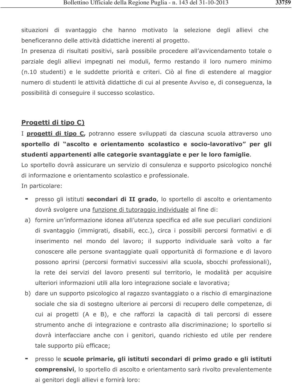 In presenza di risultati positivi, sarà possibile procedere all avvicendamento totale o parziale degli allievi impegnati nei moduli, fermo restando il loro numero minimo (n.