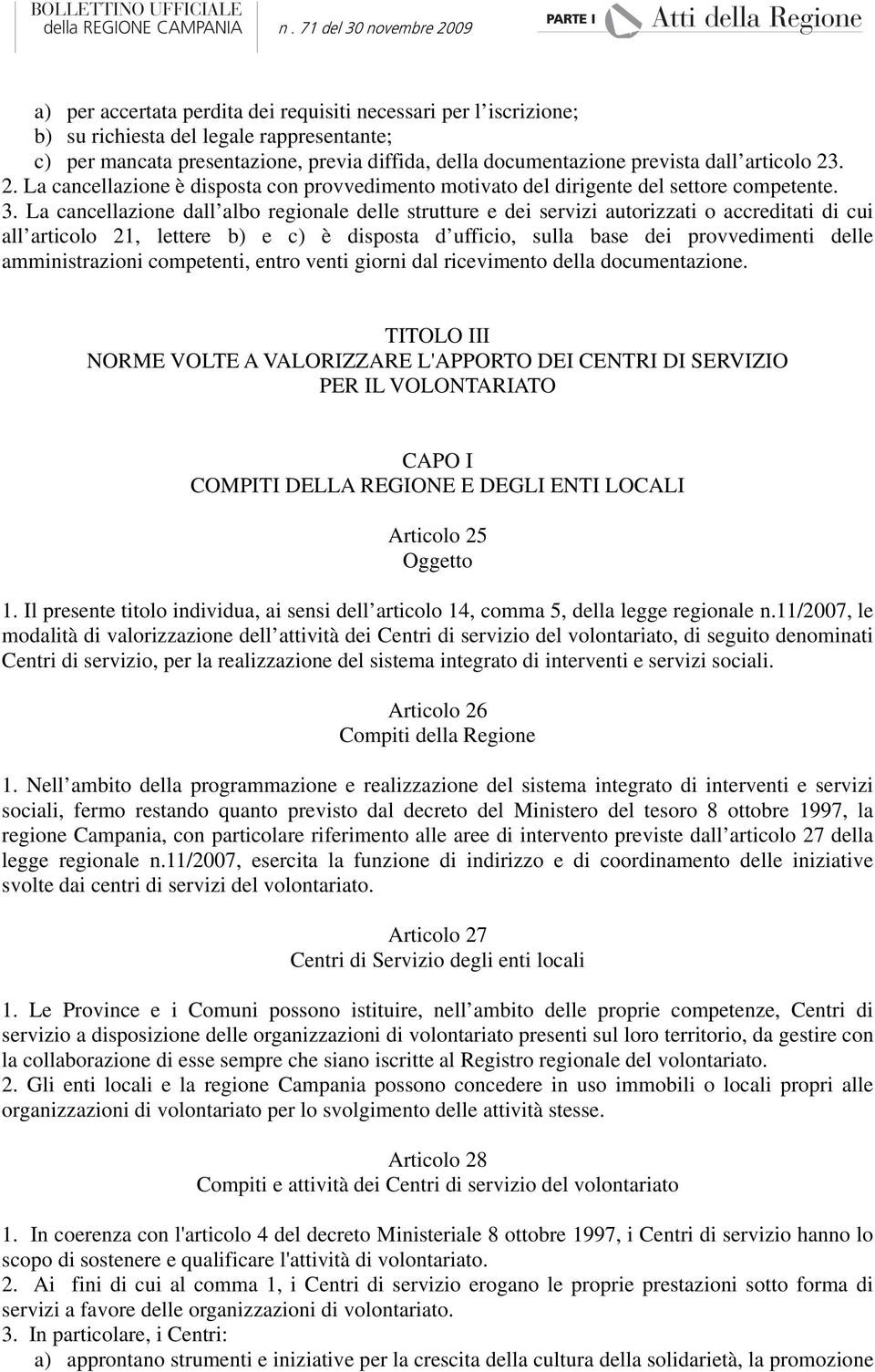 La cancellazione dall albo regionale delle strutture e dei servizi autorizzati o accreditati di cui all articolo 21, lettere b) e c) è disposta d ufficio, sulla base dei provvedimenti delle