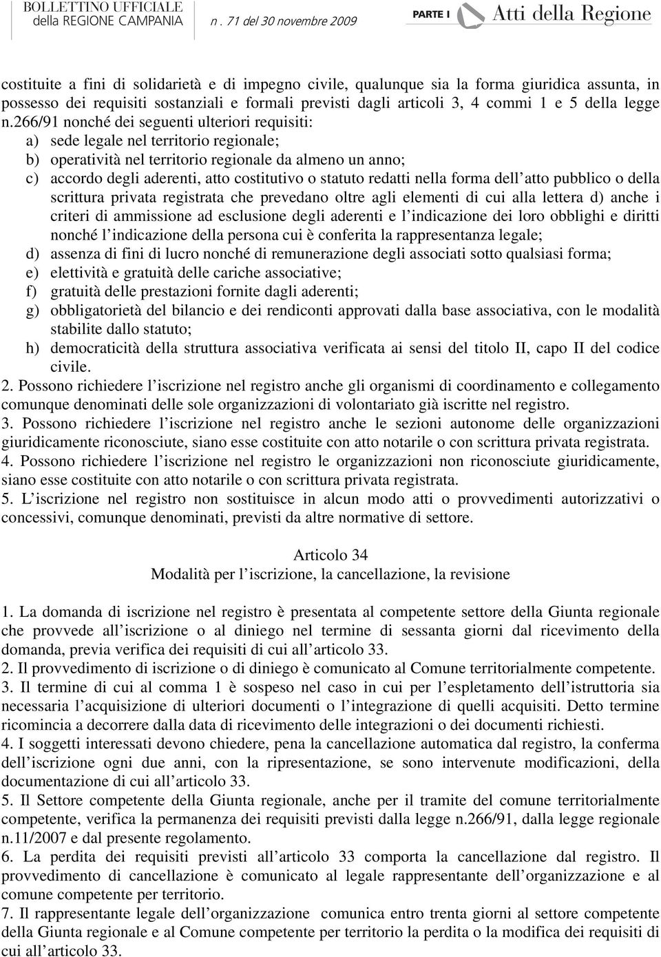 statuto redatti nella forma dell atto pubblico o della scrittura privata registrata che prevedano oltre agli elementi di cui alla lettera d) anche i criteri di ammissione ad esclusione degli aderenti