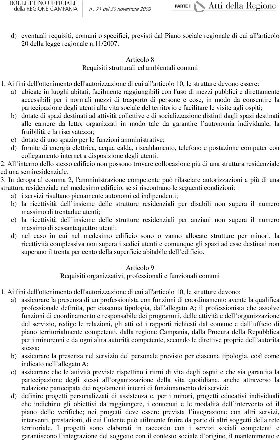 accessibili per i normali mezzi di trasporto di persone e cose, in modo da consentire la partecipazione degli utenti alla vita sociale del territorio e facilitare le visite agli ospiti; b) dotate di