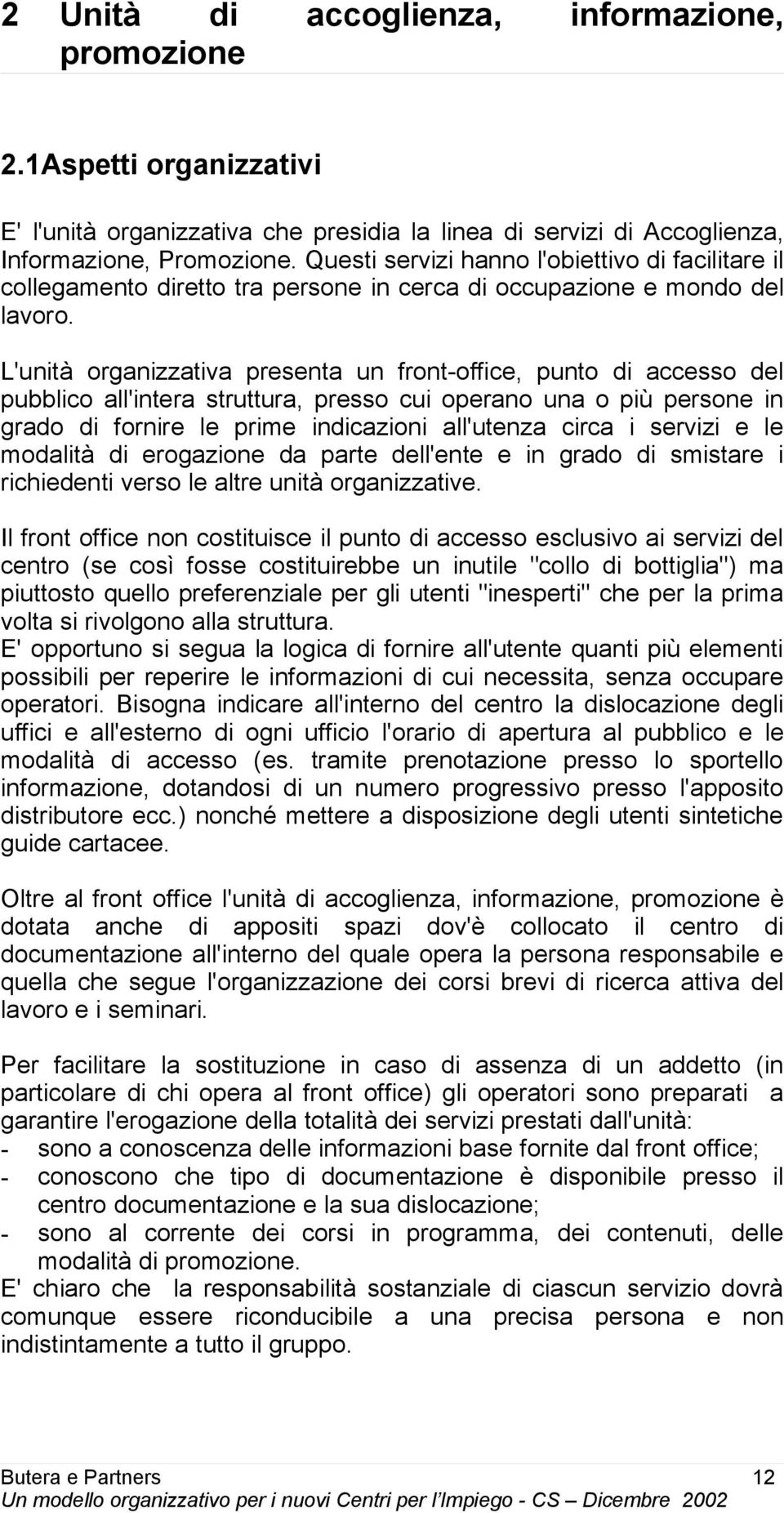 L'unità organizzativa presenta un front-office, punto di accesso del pubblico all'intera struttura, presso cui operano una o più persone in grado di fornire le prime indicazioni all'utenza circa i