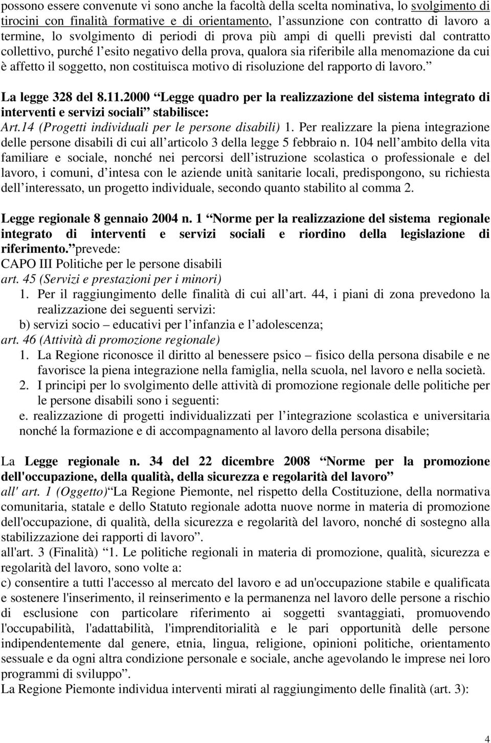 costituisca motivo di risoluzione del rapporto di lavoro. La legge 328 del 8.11.2000 Legge quadro per la realizzazione del sistema integrato di interventi e servizi sociali stabilisce: Art.