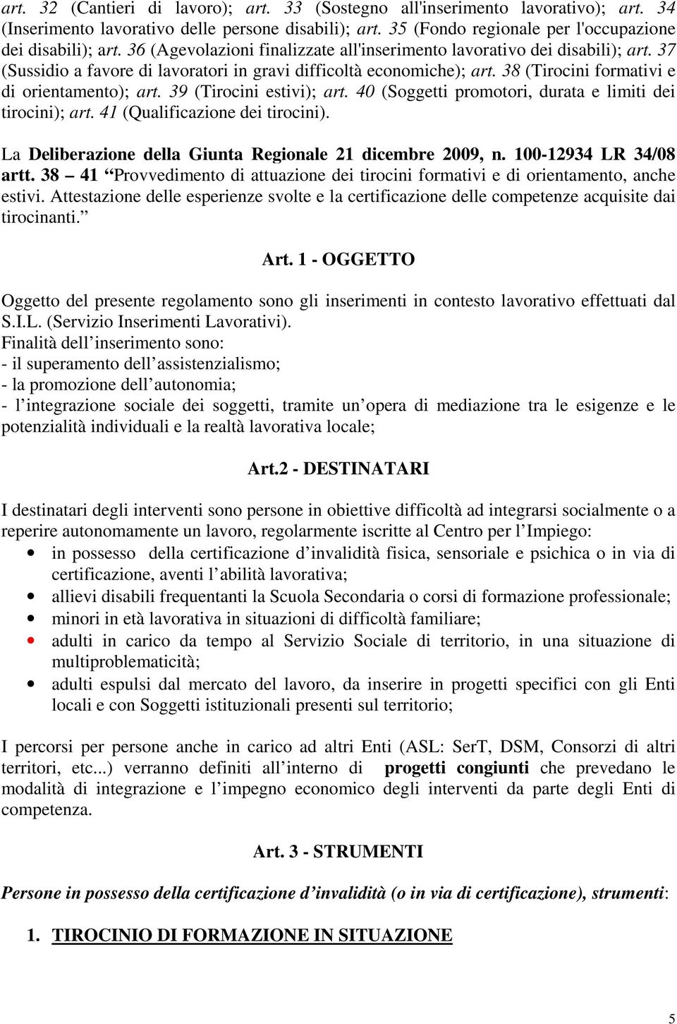 39 (Tirocini estivi); art. 40 (Soggetti promotori, durata e limiti dei tirocini); art. 41 (Qualificazione dei tirocini). La Deliberazione della Giunta Regionale 21 dicembre 2009, n.