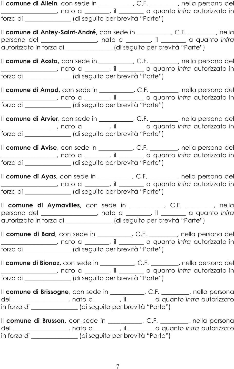 F., nella persona del, nato a, il a quanto infra autorizzato in forza di (di seguito per brevità Parte ) Il comune di Avise, con sede in, C.F., nella persona del, nato a, il a quanto infra autorizzato in forza di (di seguito per brevità Parte ) Il comune di Ayas, con sede in, C.