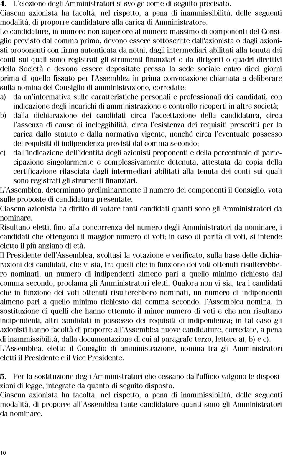 Le candidature, in numero non superiore al numero massimo di componenti del Consiglio previsto dal comma primo, devono essere sottoscritte dall'azionista o dagli azionisti proponenti con firma