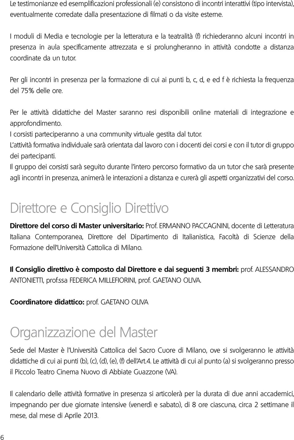 coordinate da un tutor. Per gli incontri in presenza per la formazione di cui ai punti b, c, d, e ed f è richiesta la frequenza del 75% delle ore.