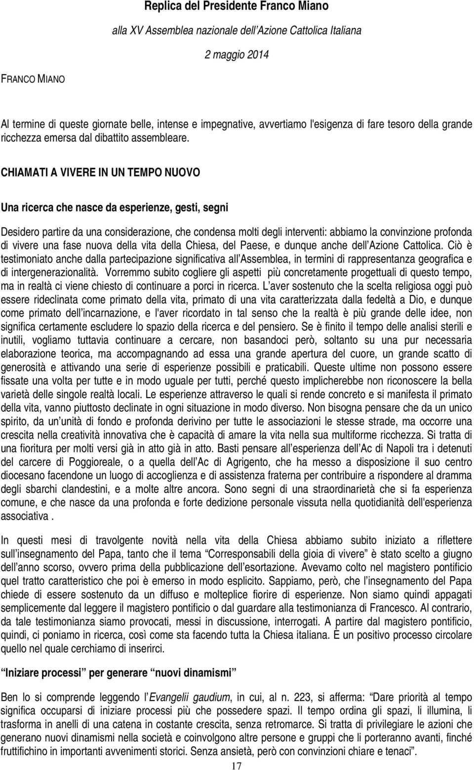 CHIAMATI A VIVERE IN UN TEMPO NUOVO Una ricerca che nasce da esperienze, gesti, segni Desidero partire da una considerazione, che condensa molti degli interventi: abbiamo la convinzione profonda di