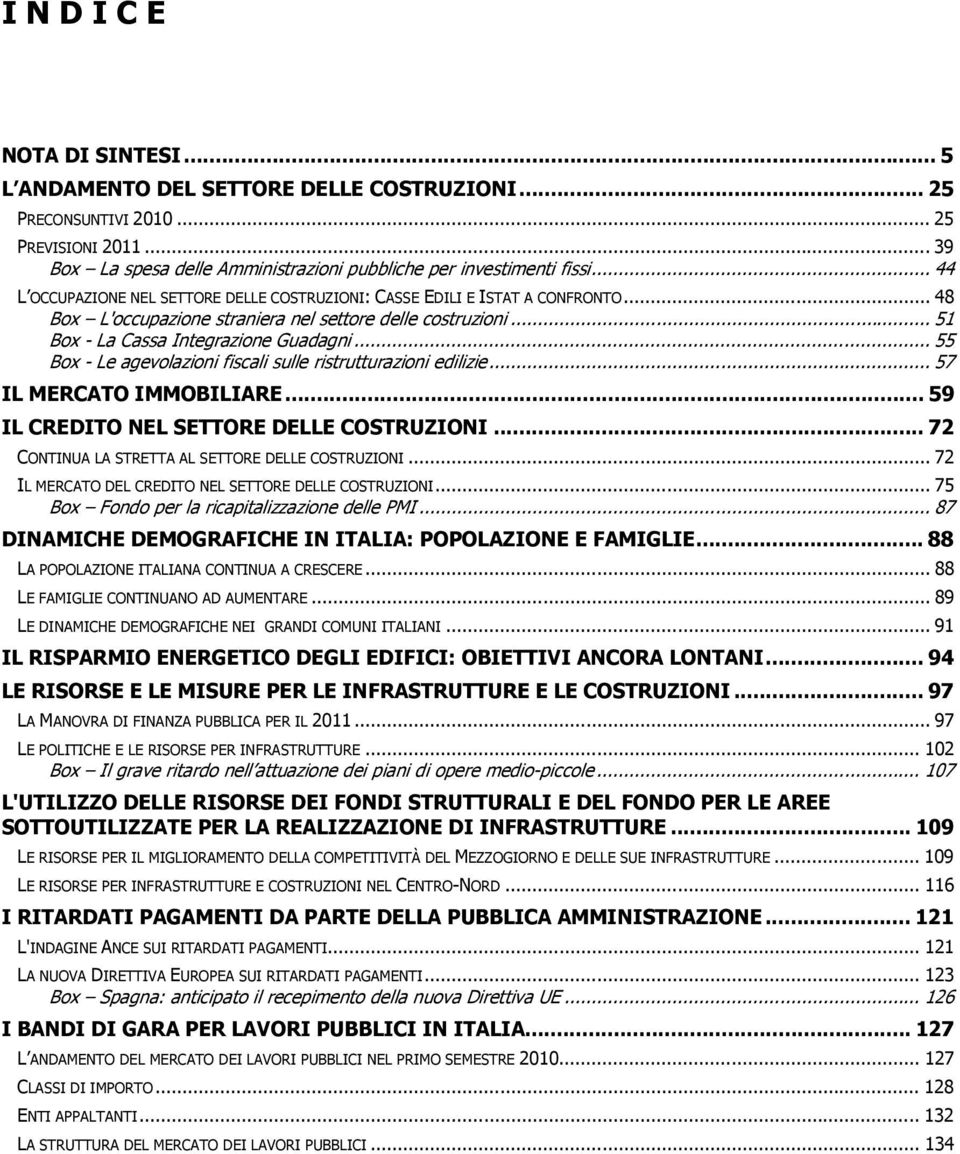 .. 55 Box - Le agevolazioni fiscali sulle ristrutturazioni edilizie... 57 IL MERCATO IMMOBILIARE... 59 IL CREDITO NEL SETTORE DELLE COSTRUZIONI... 72 CONTINUA LA STRETTA AL SETTORE DELLE COSTRUZIONI.