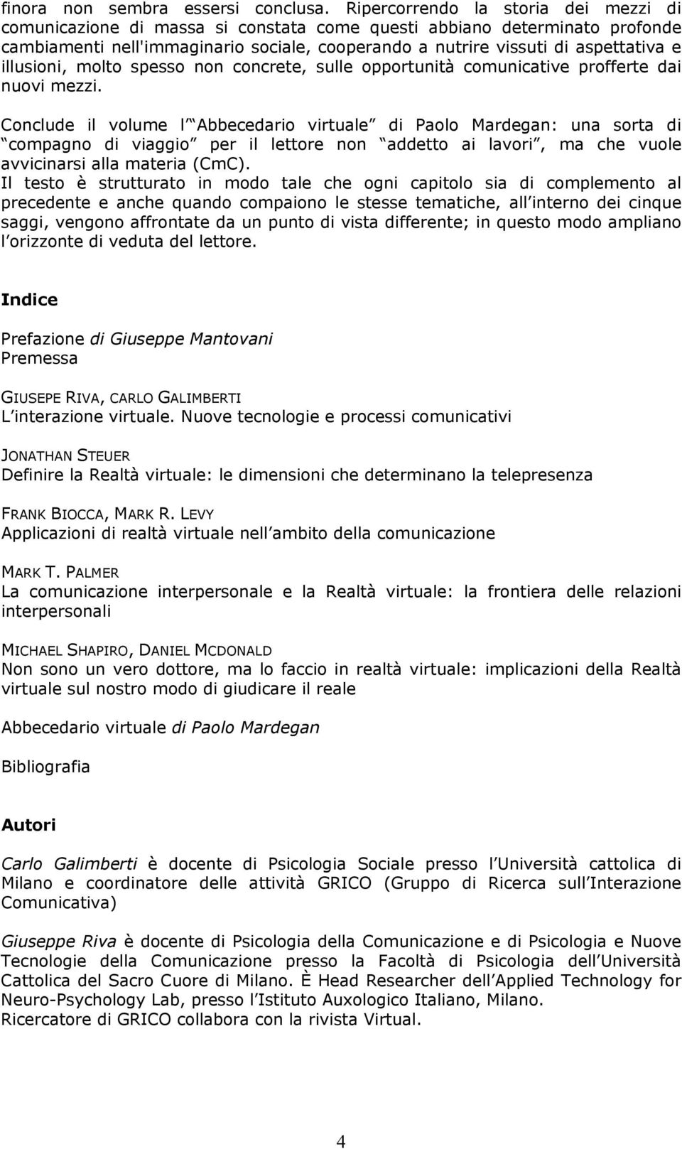 illusioni, molto spesso non concrete, sulle opportunità comunicative profferte dai nuovi mezzi.