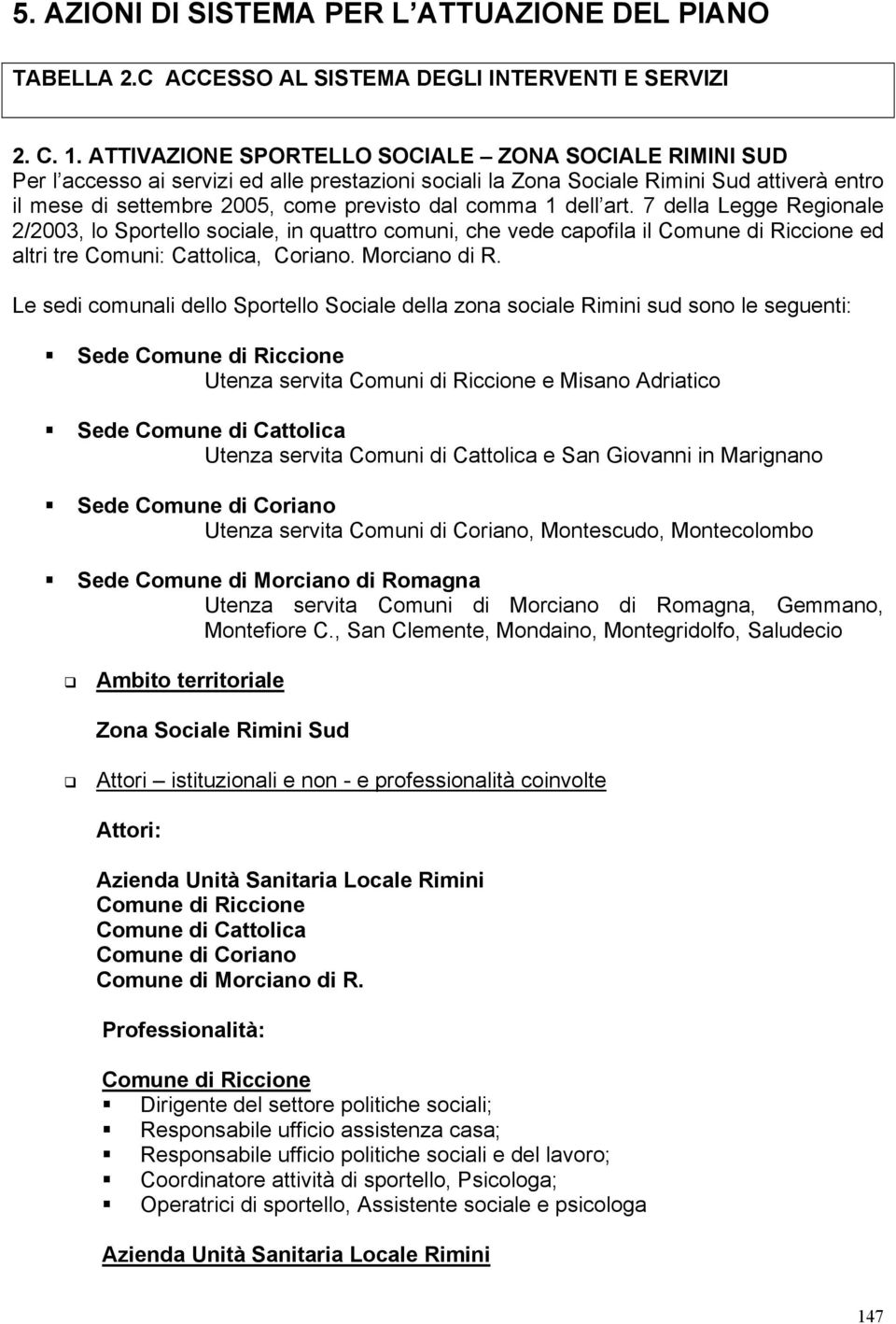 art. 7 della Legge Regionale 2/2003, lo Sportello sociale, in quattro comuni, che vede capofila il Comune di Riccione ed altri tre Comuni: Cattolica, Coriano. Morciano di R.