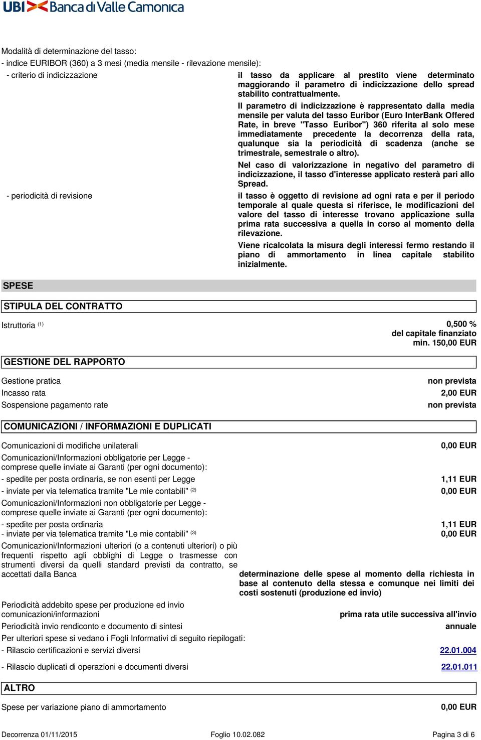 Il parametro di indicizzazione è rappresentato dalla media mensile per valuta del tasso Euribor (Euro InterBank Offered Rate, in breve "Tasso Euribor") 360 riferita al solo mese immediatamente