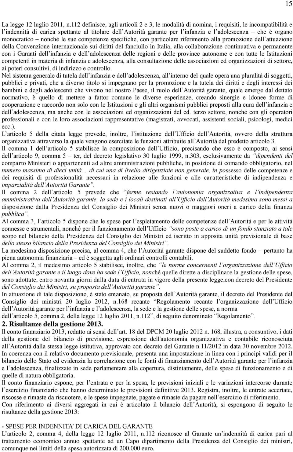 organo monocratico nonché le sue competenze specifiche, con particolare riferimento alla promozione dell attuazione della Convenzione internazionale sui diritti del fanciullo in Italia, alla