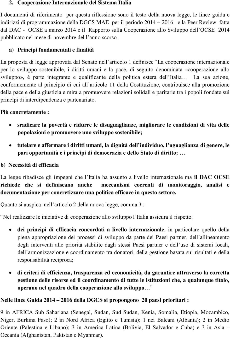 a) Principi fondamentali e finalità La proposta di legge approvata dal Senato nell articolo 1 definisce La cooperazione internazionale per lo sviluppo sostenibile, i diritti umani e la pace, di