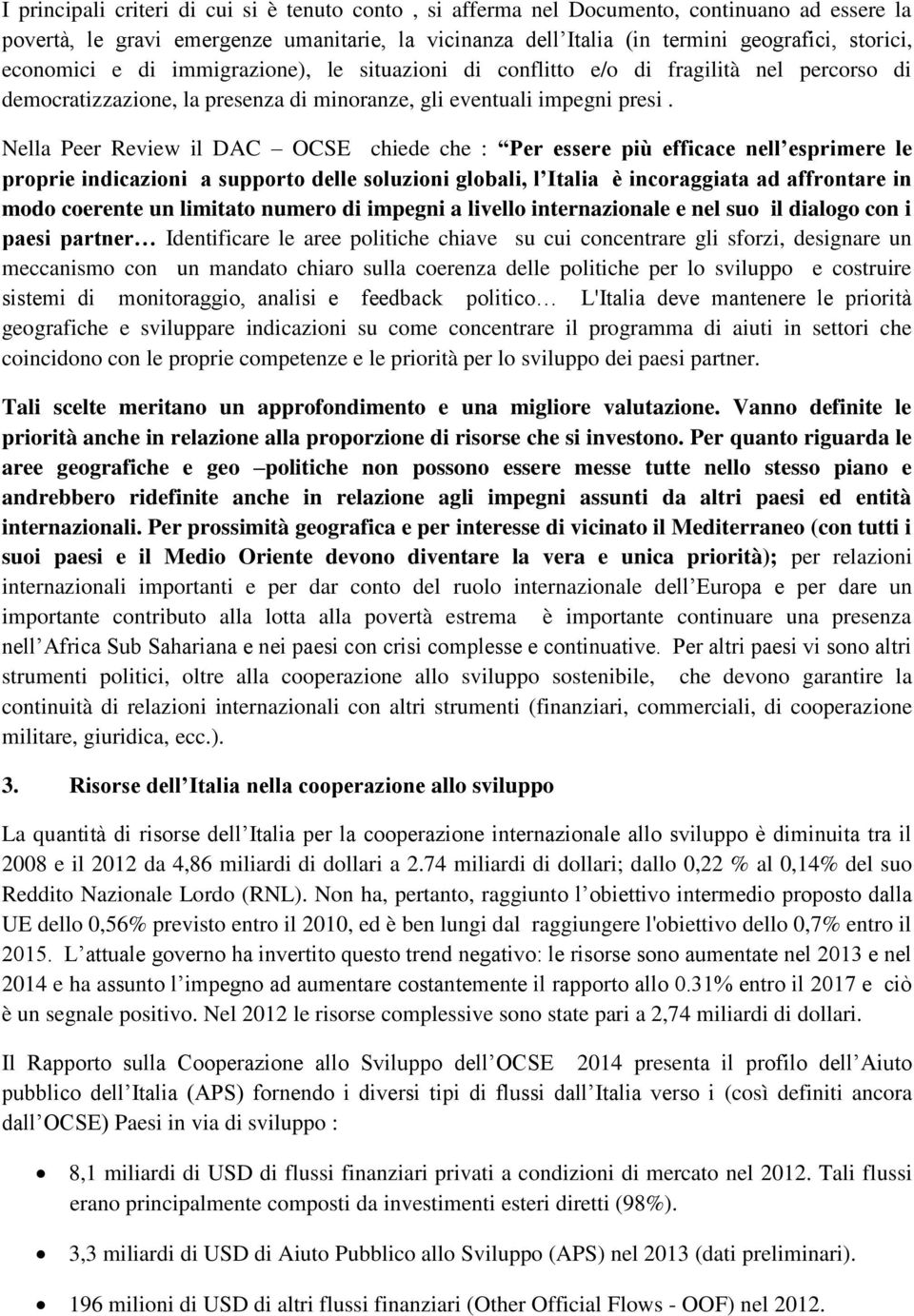 Nella Peer Review il DAC OCSE chiede che : Per essere più efficace nell esprimere le proprie indicazioni a supporto delle soluzioni globali, l Italia è incoraggiata ad affrontare in modo coerente un