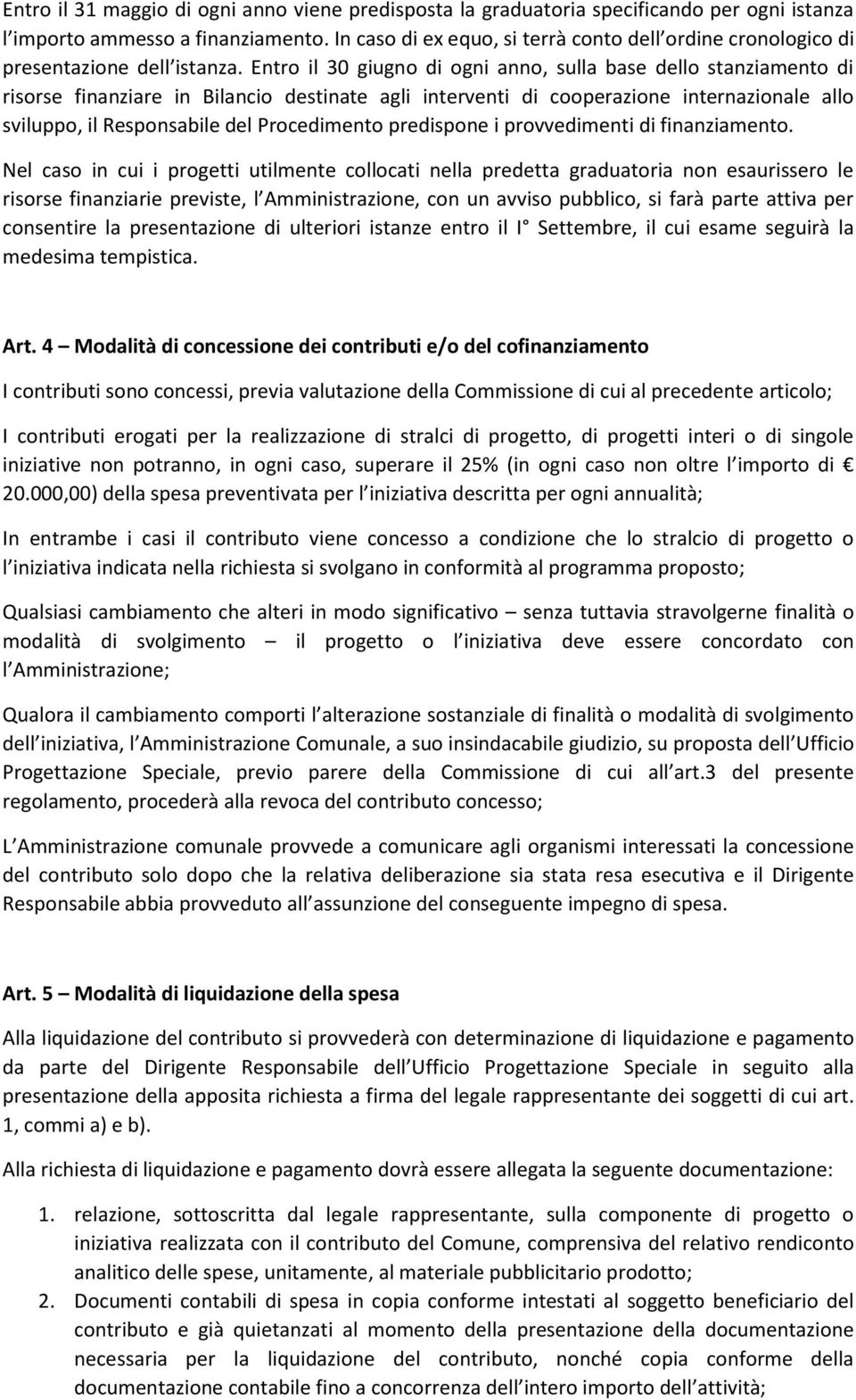 Entro il 30 giugno di ogni anno, sulla base dello stanziamento di risorse finanziare in Bilancio destinate agli interventi di cooperazione internazionale allo sviluppo, il Responsabile del