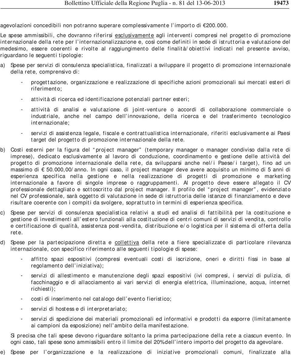 istruttoria e valutazione del medesimo, essere coerenti e rivolte al raggiungimento delle finalità/obiettivi indicati nel presente avviso, riguardano le seguenti tipologie: a) Spese per servizi di