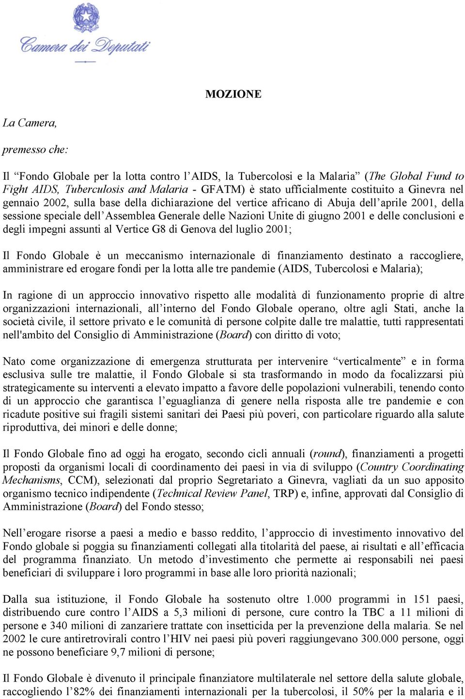 2001 e delle conclusioni e degli impegni assunti al Vertice G8 di Genova del luglio 2001; Il Fondo Globale è un meccanismo internazionale di finanziamento destinato a raccogliere, amministrare ed