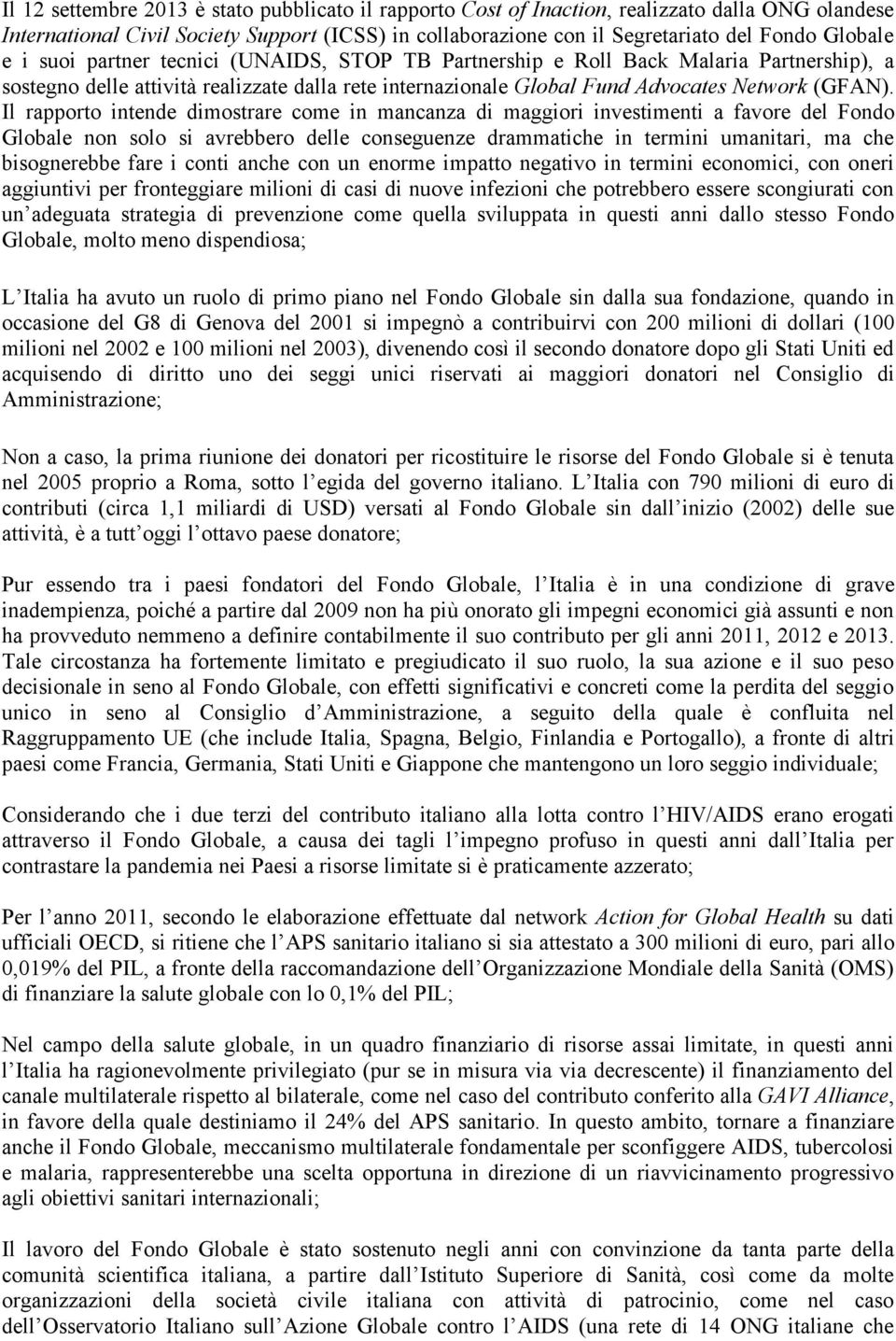 Il rapporto intende dimostrare come in mancanza di maggiori investimenti a favore del Fondo Globale non solo si avrebbero delle conseguenze drammatiche in termini umanitari, ma che bisognerebbe fare