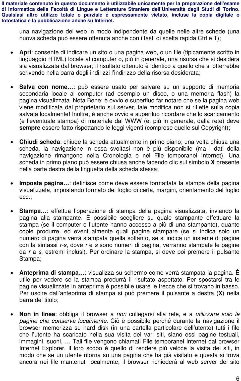 quello che si otterrebbe scrivendo nella barra degli indirizzi l indirizzo della risorsa desiderata; Salva con nome : può essere usato per salvare su un supporto di memoria secondaria locale al