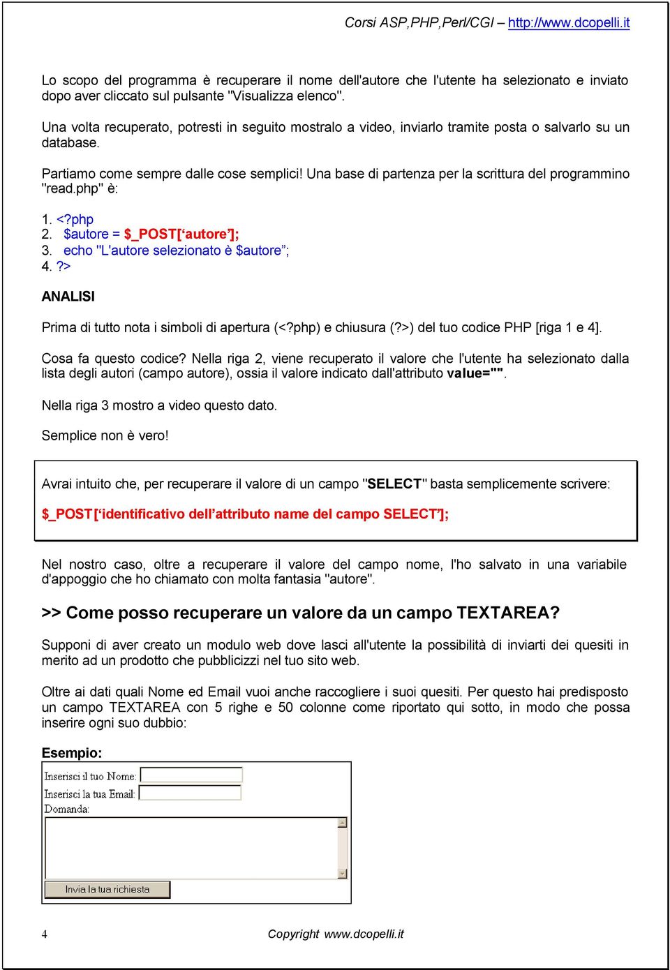 Una base di partenza per la scrittura del programmino "read.php" è: 1. <?php 2. $autore = $_POST[ autore ]; 3. echo "L'autore selezionato è $autore ; 4.