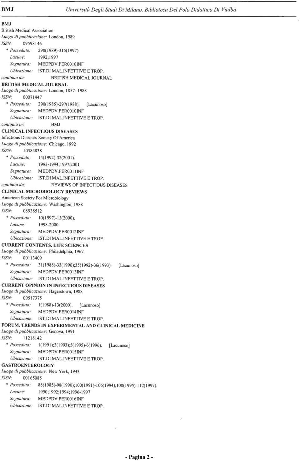 [Lacunoso] MEDPDV.PER0010INF BMJ CLINICAL INFECTIOUS DISEASES Infectious Diseases Society Of America Luogo di pubblicazione: Chicago, 1992 /SSI\I: 10584838 * Posseduto: 14(1992)-32(2001).