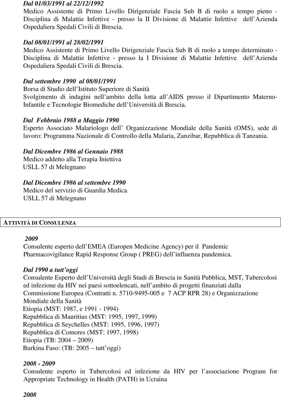 Dal 08/01/1991 al 28/02/1991 Medico Assistente di Primo Livello Dirigenziale Fascia Sub B di ruolo a tempo determinato - Disciplina di Malattie Infettive - presso la I Divisione di Malattie Infettive