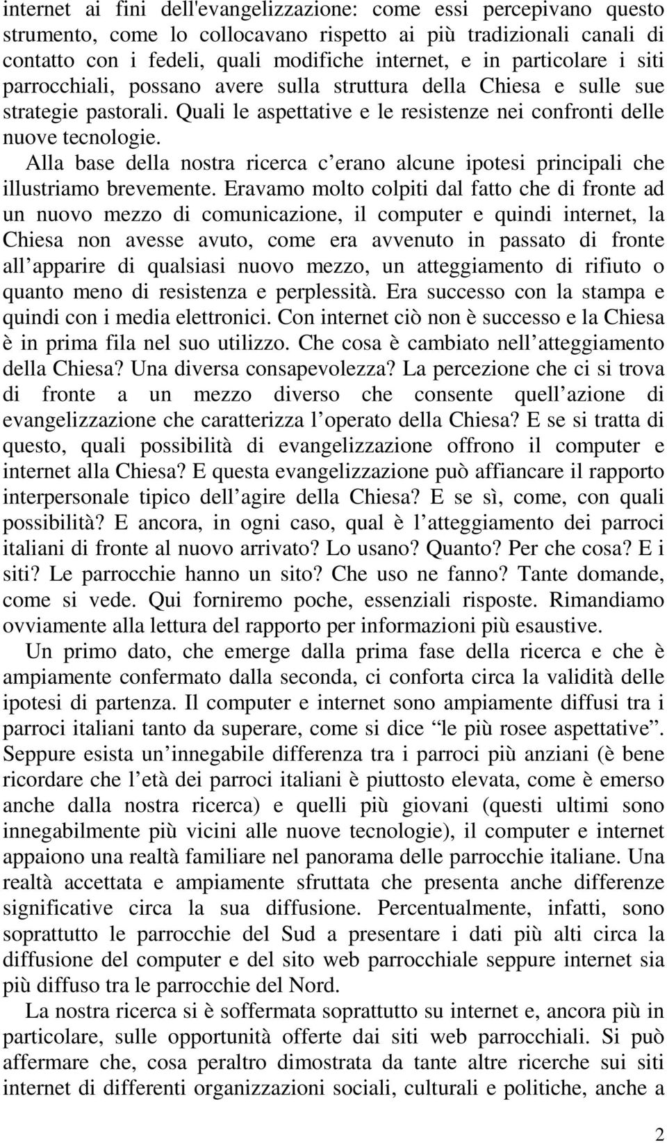 Alla base della nostra ricerca c erano alcune ipotesi principali che illustriamo brevemente.