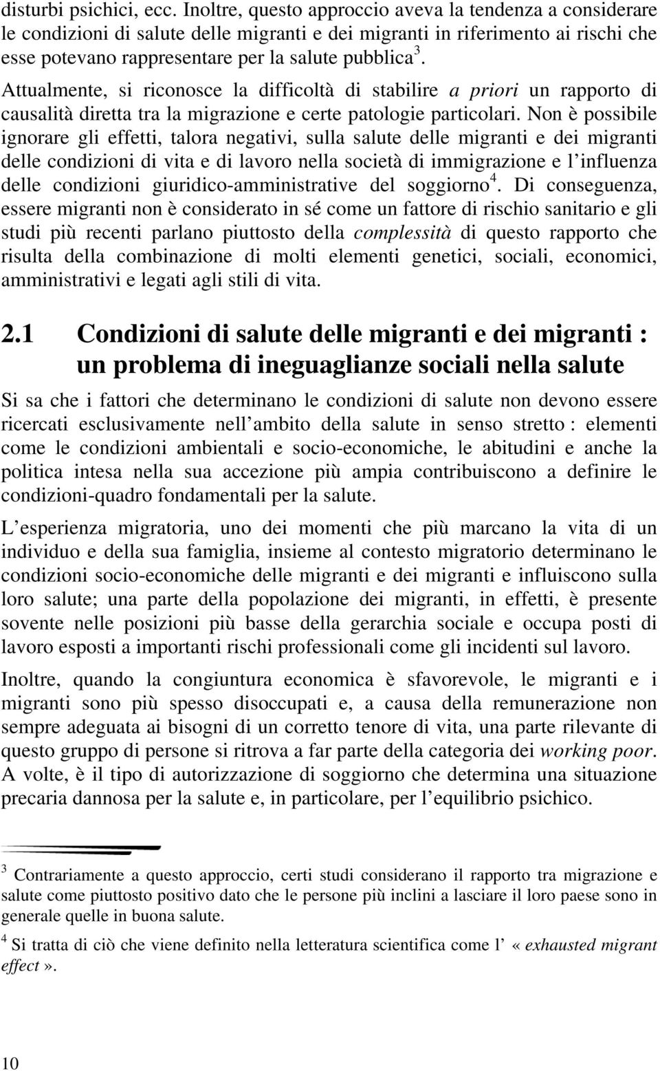 Attualmente, si riconosce la difficoltà di stabilire a priori un rapporto di causalità diretta tra la migrazione e certe patologie particolari.