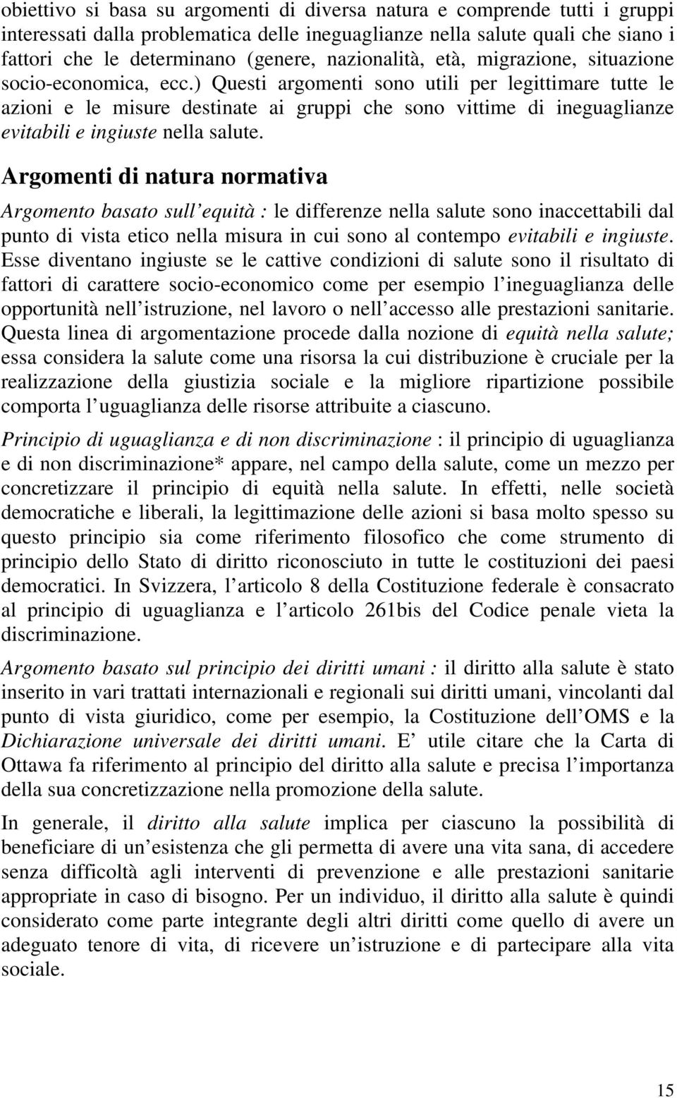 ) Questi argomenti sono utili per legittimare tutte le azioni e le misure destinate ai gruppi che sono vittime di ineguaglianze evitabili e ingiuste nella salute.