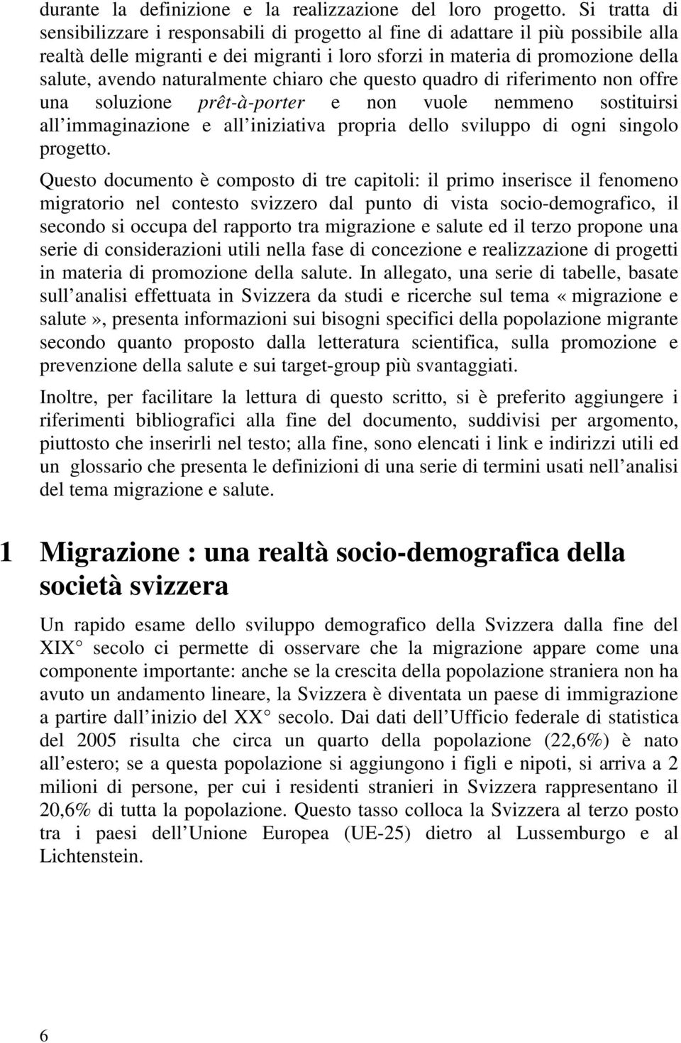 naturalmente chiaro che questo quadro di riferimento non offre una soluzione prêt-à-porter e non vuole nemmeno sostituirsi all immaginazione e all iniziativa propria dello sviluppo di ogni singolo