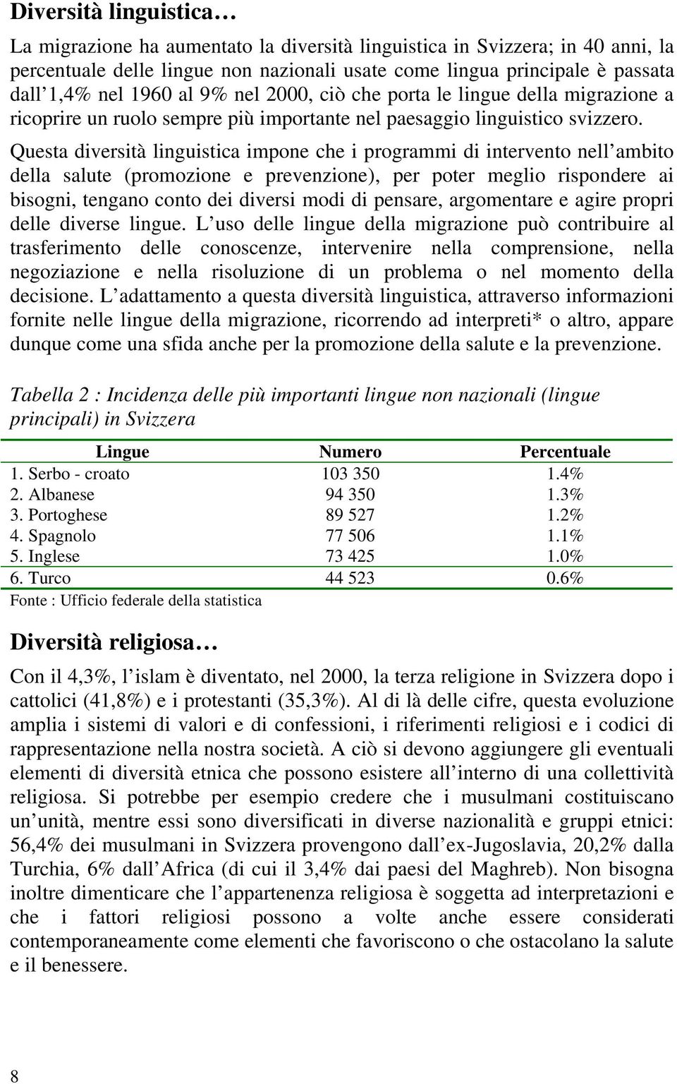 Questa diversità linguistica impone che i programmi di intervento nell ambito della salute (promozione e prevenzione), per poter meglio rispondere ai bisogni, tengano conto dei diversi modi di