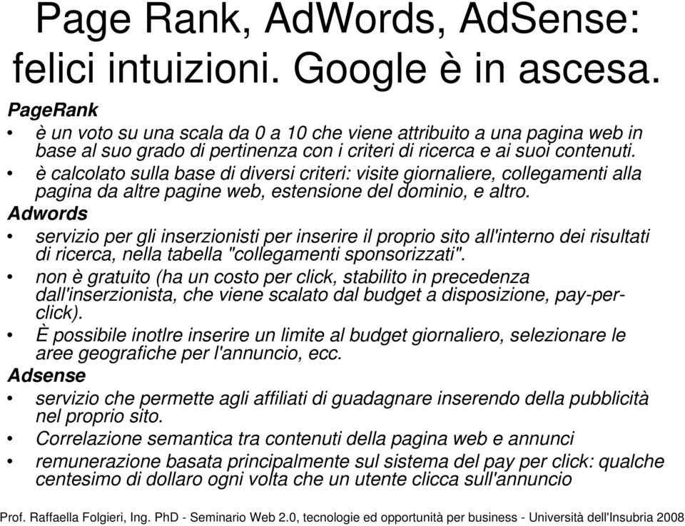 è calcolato sulla base di diversi criteri: visite giornaliere, collegamenti alla pagina da altre pagine web, estensione del dominio, e altro.