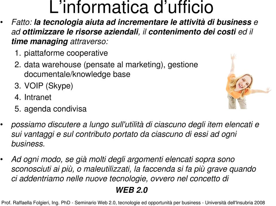 agenda condivisa possiamo discutere a lungo sull'utilità di ciascuno degli item elencati e sui vantaggi e sul contributo portato da ciascuno di essi ad ogni business.