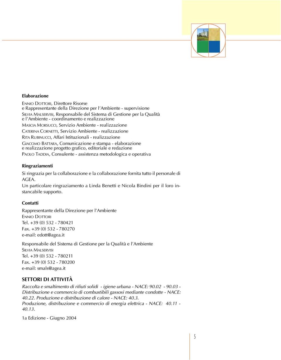 BATTARA, Comunicazione e stampa - elaborazione e realizzazione progetto grafico, editoriale e redazione PAOLO TADDIA, Consulente - assistenza metodologica e operativa Ringraziamenti Si ringrazia per