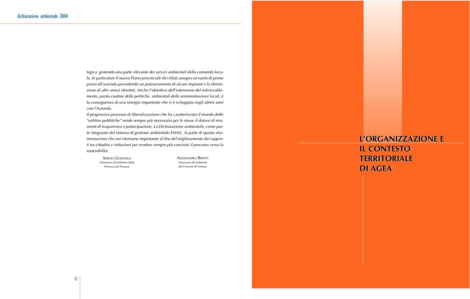 Anche l obiettivo dell estensione del teleriscaldamento, punto cardine delle politiche ambientali delle amministrazioni locali, è la conseguenza di una sinergia importante che si è sviluppata negli