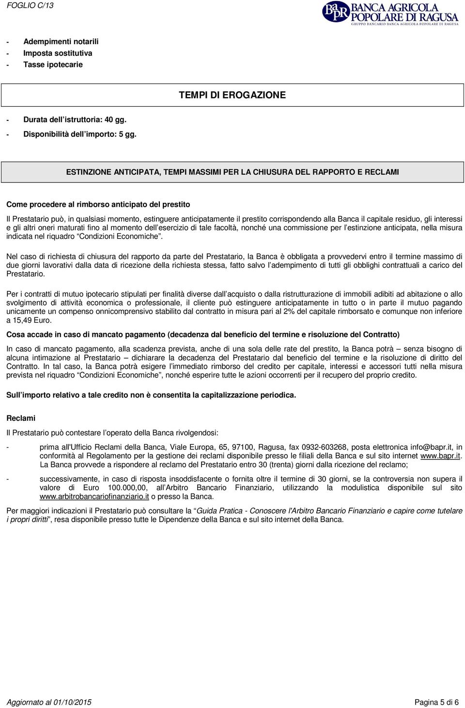 prestito corrispondendo alla Banca il capitale residuo, gli interessi e gli altri oneri maturati fino al momento dell esercizio di tale facoltà, nonché una commissione per l estinzione anticipata,