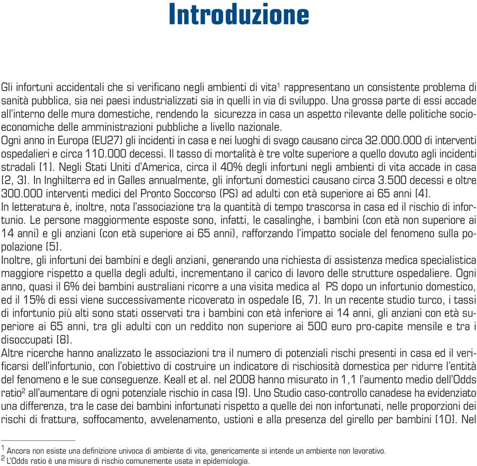 Una grossa parte di essi accade all interno delle mura domestiche, rendendo la sicurezza in casa un aspetto rilevante delle politiche socioeconomiche delle amministrazioni pubbliche a livello