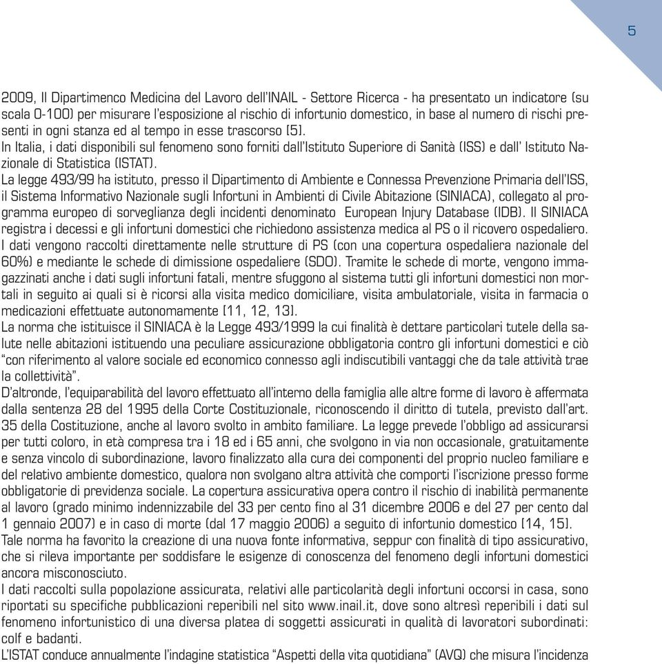 In Italia, i dati disponibili sul fenomeno sono forniti dall Istituto Superiore di Sanità (ISS) e dall Istituto Nazionale di Statistica (ISTAT).