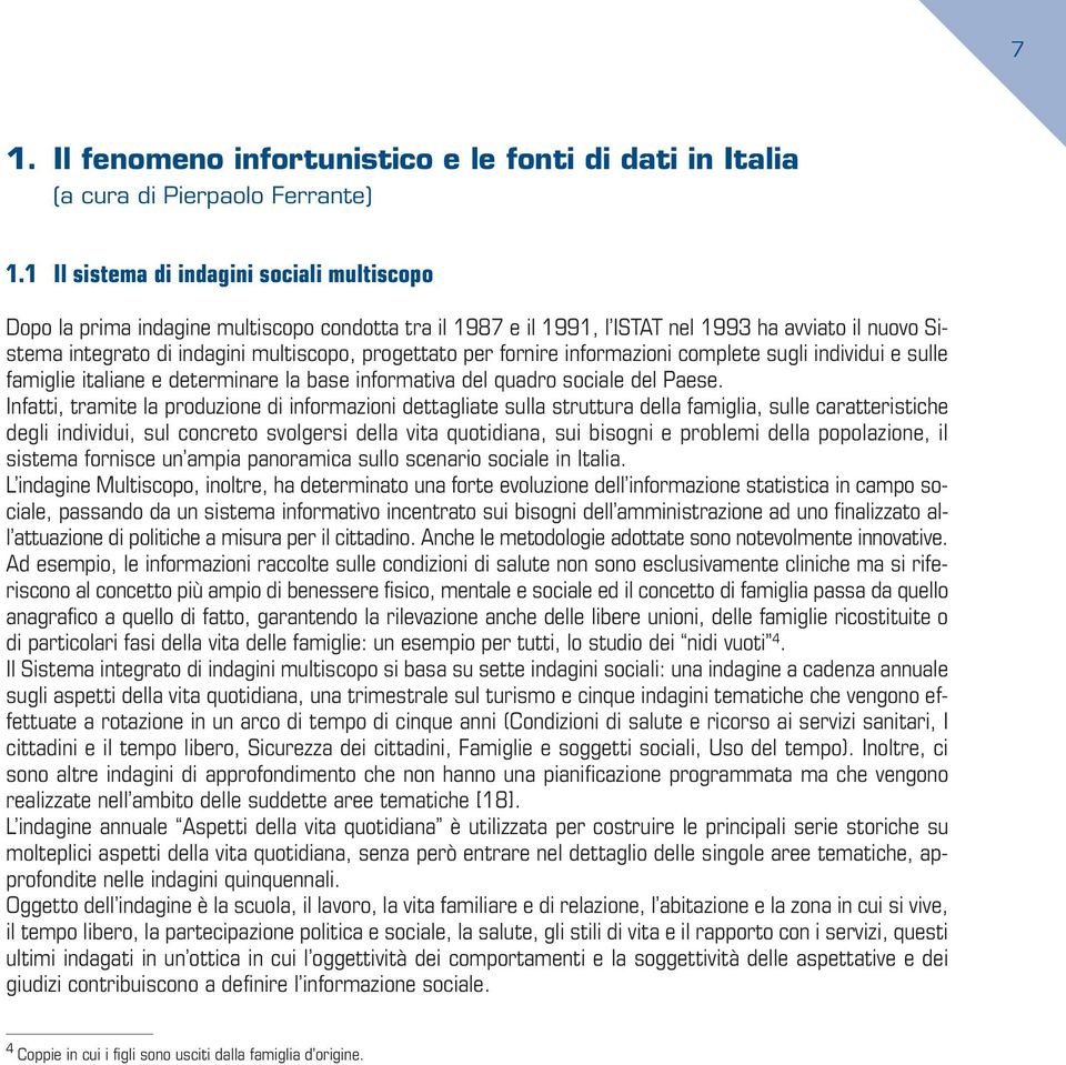 per fornire informazioni complete sugli individui e sulle famiglie italiane e determinare la base informativa del quadro sociale del Paese.