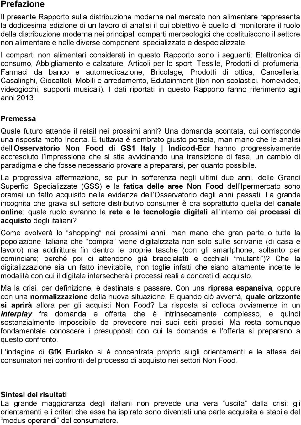 I comparti non alimentari considerati in questo Rapporto sono i seguenti: Elettronica di consumo, Abbigliamento e calzature, Articoli per lo sport, Tessile, Prodotti di profumeria, Farmaci da banco e