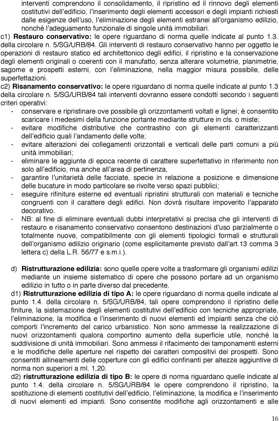 c1) Restauro conservativo: le opere riguardano di norma quelle indicate al punto 1.3. della circolare n. 5/SG/URB/84.